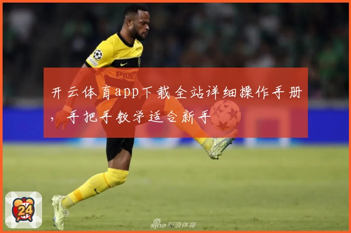 开云体育app下载全站详细操作手册，手把手教学适合新手