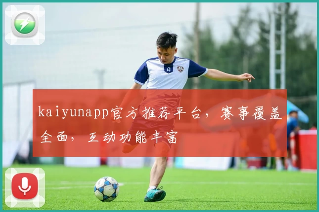 kaiyunapp官方推荐平台，赛事覆盖全面，互动功能丰富