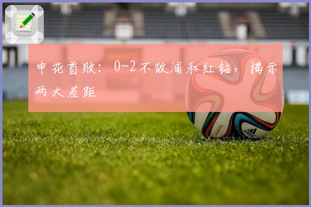 申花首败：0-2不敌浦和红钻，揭示两大差距