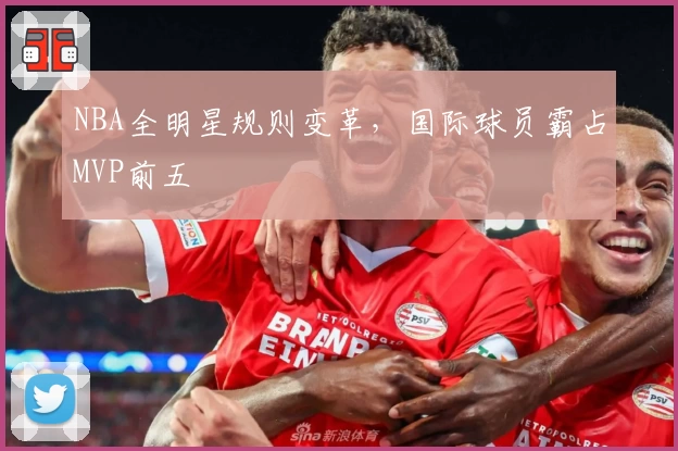 NBA全明星规则变革,国际球员霸占MVP前五